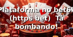 Plataforma no bet6k (https bet) — Tá bombando! ⚽