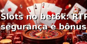 ⭐ Slots no bet6k: RTP, segurança e bônus